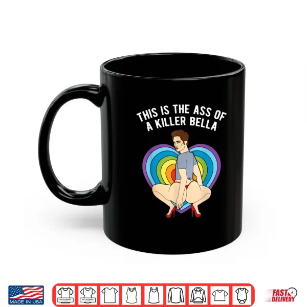 Mug LGBT This Is The Ass of A Killer Bella Funny Gay Pride Shirt