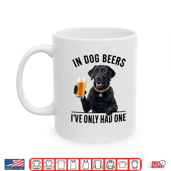 Mug Labrador Retriever In Dog beers Ive only had one Drinking Shirt