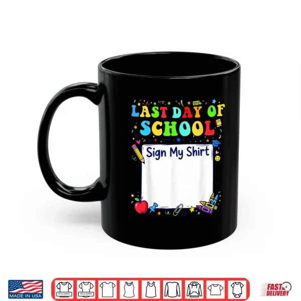 Last Day Of School Sign My Shirt Graduation Students Kids Shirt 3 Mug Last Day of School Sign My Shirt Graduation Students Kids Shirt