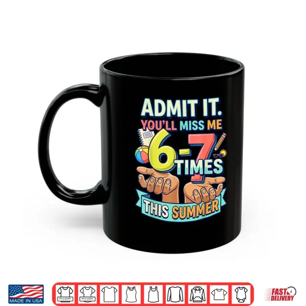 Mug Last Day of School Teacher Admit It Youll Miss Me 67 Shirt