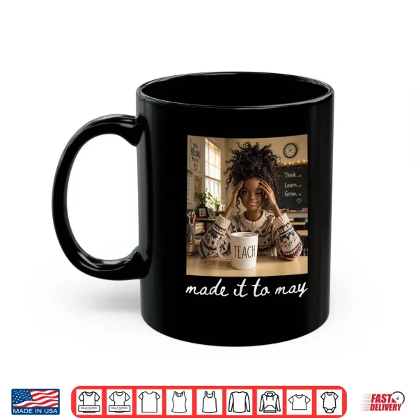 Mug Last Day of School Teacher Meme Made It to May Shirt