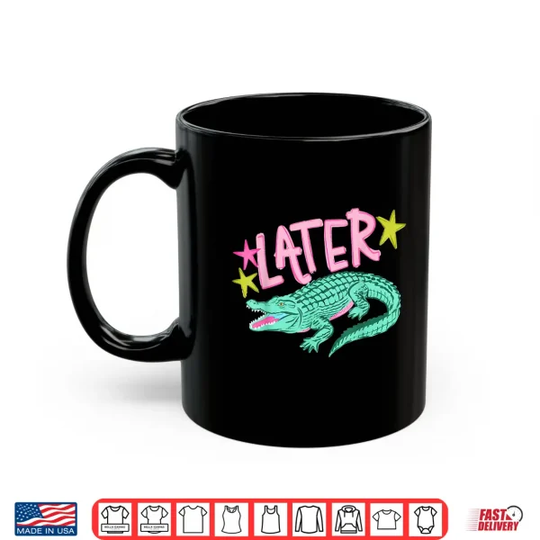Mug Later Gator After While Crocodile Funny Alligator Shirt