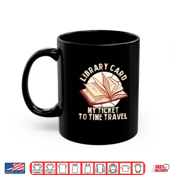 Mug Library Card My Ticket To Time Travel Shirt