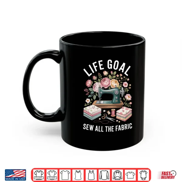 Life Goal Sew All The Fabric Funny Sewing Performance Shirt 3 Mug Life Goal Sew All The Fabric Funny Sewing Performance Shirt