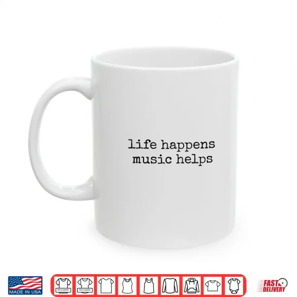 Mug Life Happens Music Helps Shirt