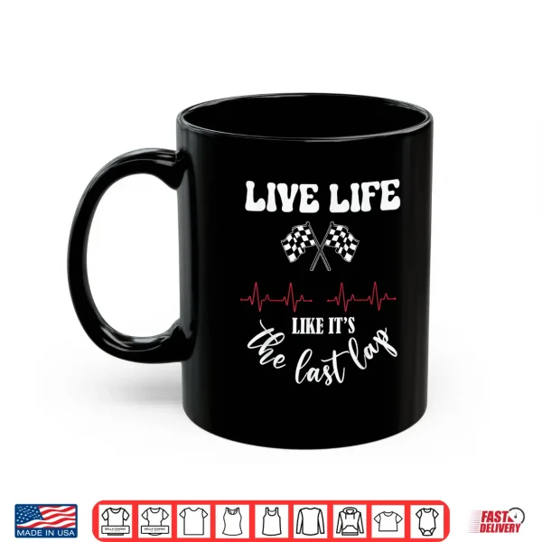 Mug Live Life Like Its The Last Lap Funny Car Racing Shirt