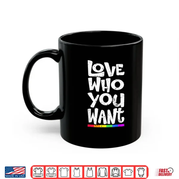 Mug Love Who You Want LGBT Pride Month Shirt