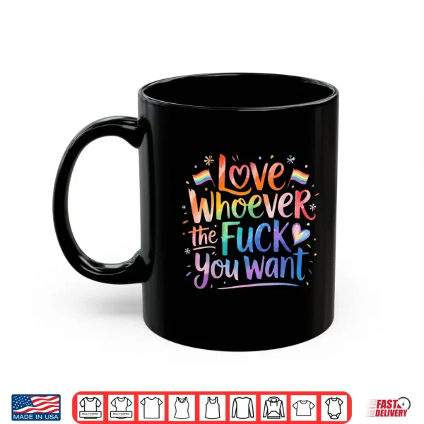 Mug Love Whoever The Fuck You Want Pride Month LGBTQ Shirt