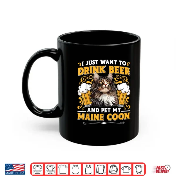 Mug Maine Coon JUST WANT TO DRINK BEER AND PET MY MAINE COON Shirt