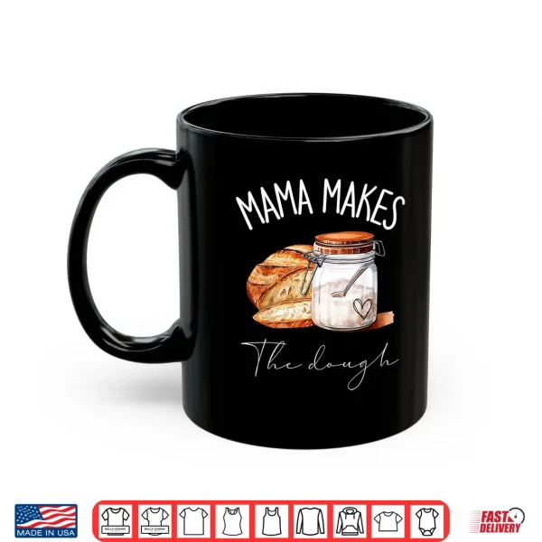 Mug Mama Makes The Dough Sour Dough Bread Homemade Mom Shirt