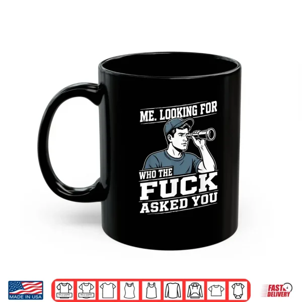 Mug Me Looking for Who The Fuck Asked You Sarcastic Humor Shirt