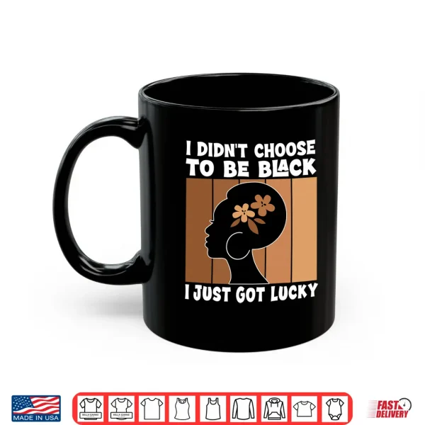 Mug Mens I Didnt Choose to Be Black Im Just Lucky Black Melanin Performance Shirt