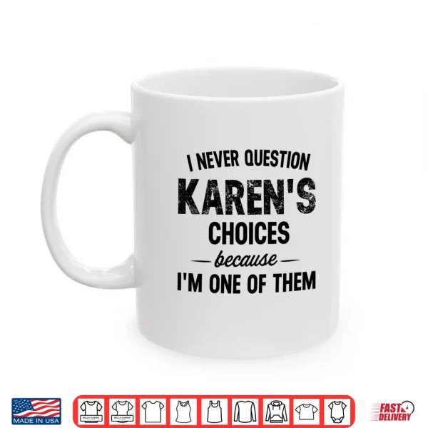 Mug Mens I Never Question My Karens Choices Because Im One of Them Performance Shirt