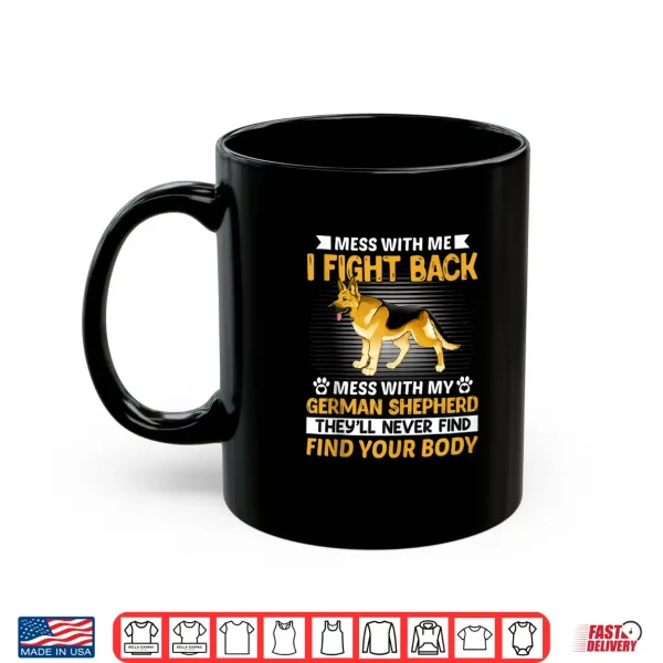 Mug Mess With Me I Fight Back Mess With My German Shepherd Shirt
