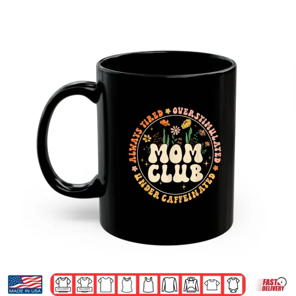 Mug Mom Club Always Tired Overstimulated Mothers Day Flowers Shirt