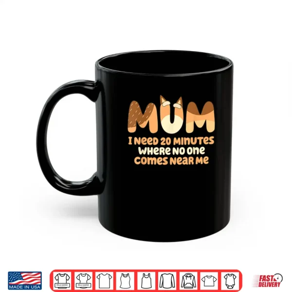 Mom I Need 20 Minutes Mother'S Day Shirt 3 Mug Mom I Need 20 Minutes Mothers Day Shirt
