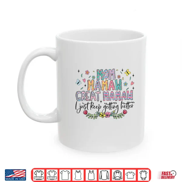 Mug Mom Mamaw Great Mamaw I Just Keep Getting Better Mothers Day Shirt