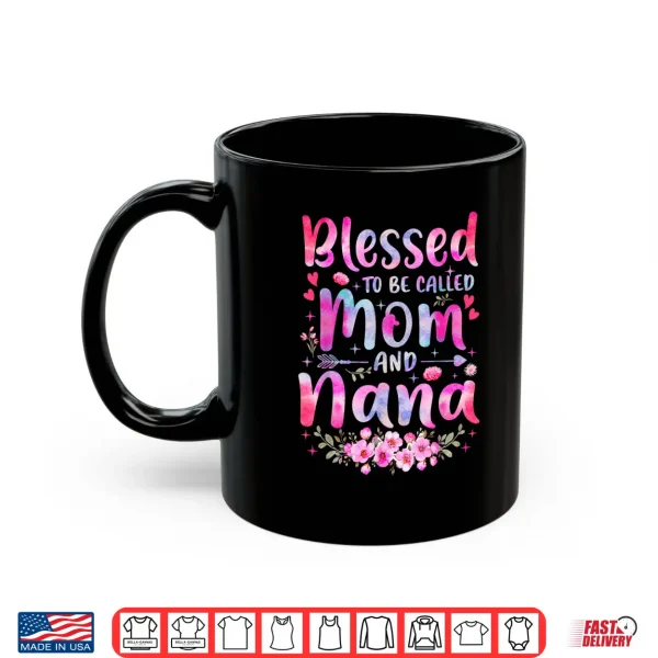 Mug Mothers Day Blessed To Be Called Mom And Nana Flowers Shirt 2