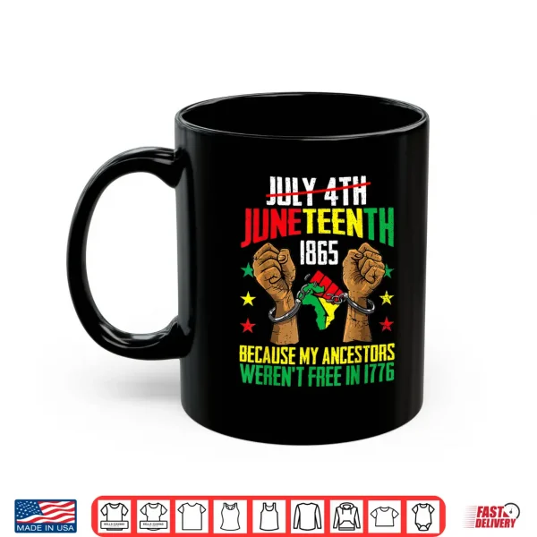 Mug My Ancestors Werent Free In 1776 Juneteenth 1865 July 4th Shirt