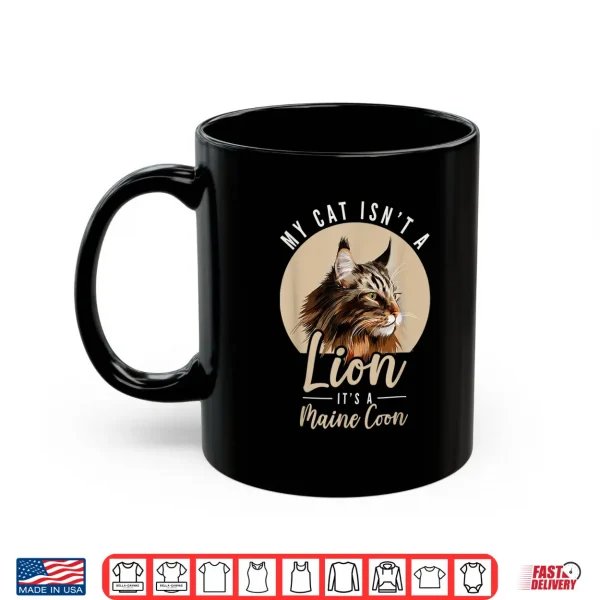 Mug My Cat Isnt A Lion Its A Maine Coon Cat Lover Kitten Cat Shirt