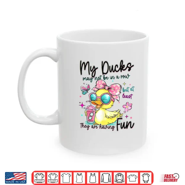Mug My Ducks May Not Be in A Row But at Least They are HavingFun Shirt