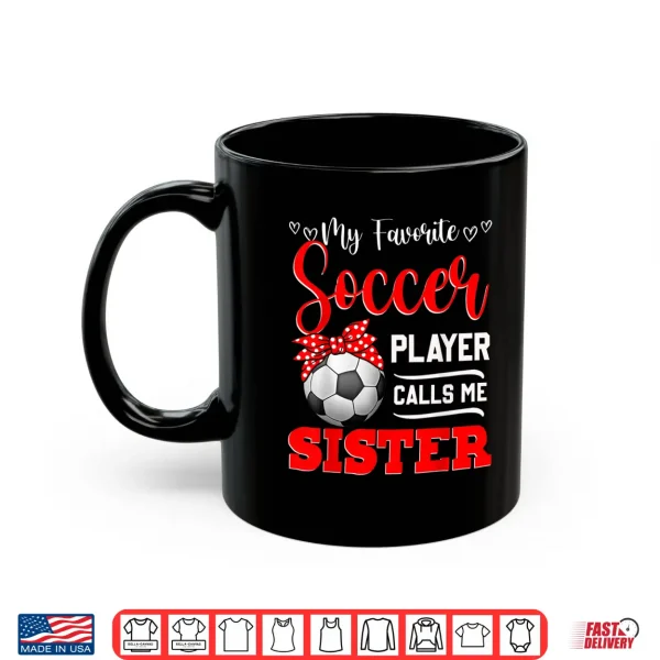 Mug My Favorite Soccer Player Calls Me Sister Tees Mothers Day Shirt