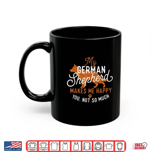 Mug My German Shepherd Makes Me Happy Dog Owner Pet Lover Shirt