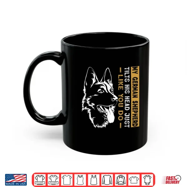 Mug My German Shepherd Tilts His Head Just Like You Dog Dad Shirt