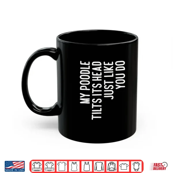 Mug My Poodle Tilts Its Head Funny Poodle Dog Owner Shirt