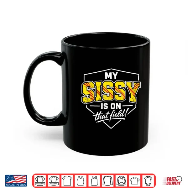 Mug My Sissy is On that Field Funny Softball Sister Game Day Shirt