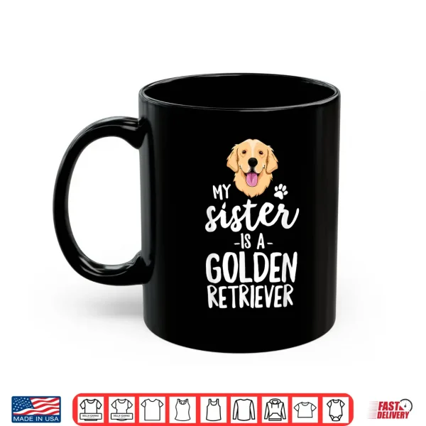 Mug My Sister Is A Golden Retriever Dog Adopt Puppy Family Pet Shirt