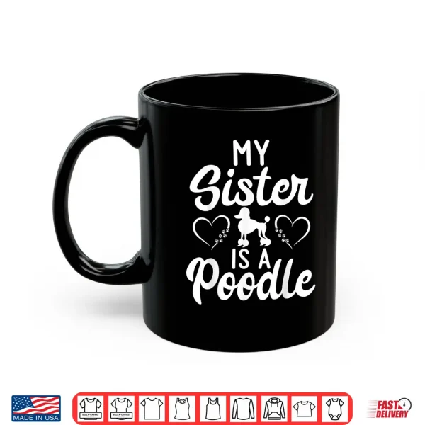 Mug My Sister is a Poodle funny Poodle Dog Sister Shirt