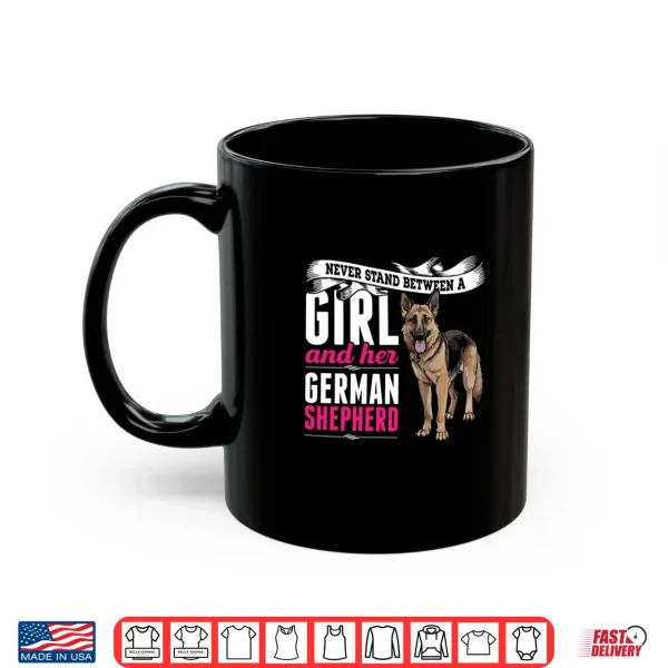 Mug Never Stand Between A Girl And Her German Shepherd Dog Shirt