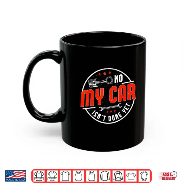 Mug No My Car Isnt Done Yet Funny Car Mechanic Auto Enthusiast Shirt