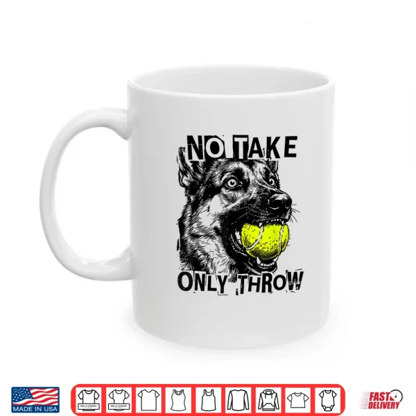 Mug No Take Only Throw Tennis Ball German Shepherd Dog Mom Shirt