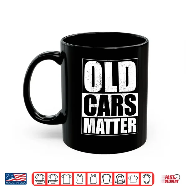 Mug Old Cars Matter Funny Classic Car Enthusiast Vintage Hot Rod Shirt