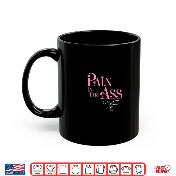 Mug Pain in the Ass Fun Annoying Gag Fancy Style Graphic Shirt