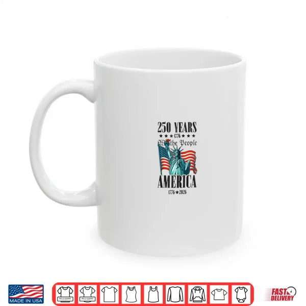 Mug Patriotic 250 Years We The People Statue Liberty Shirt