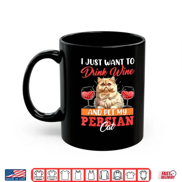 Mug Persian Cats JUST WANT TO DRINK WINE AND PET MY PERSIAN CAT Shirt