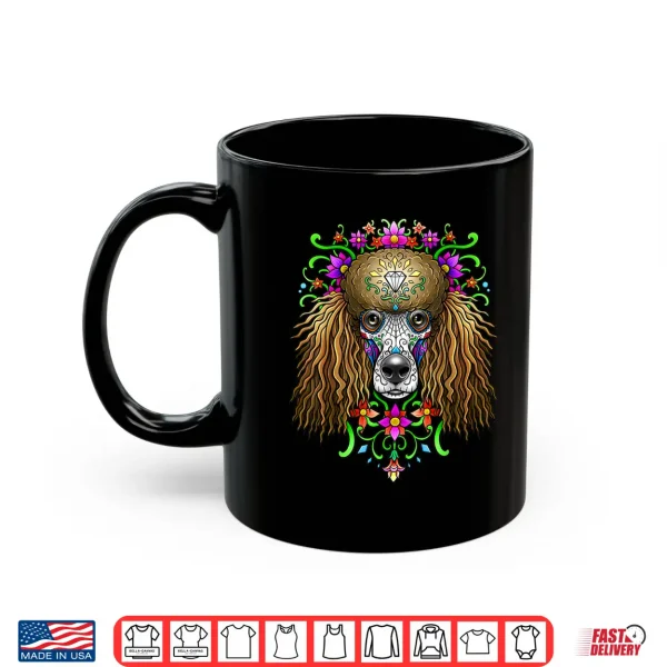 Mug Poodle Day of the Dead Dia De Los Muertos Dog Sugar Skull Shirt