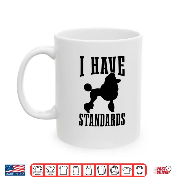 Mug Poodle Mom Dog Dad I Have Standards Funny Poodle Shirt