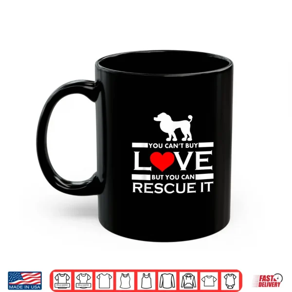 Mug Poodle T Shirt You Cant Buy Love But You Can Rescue It Shirt