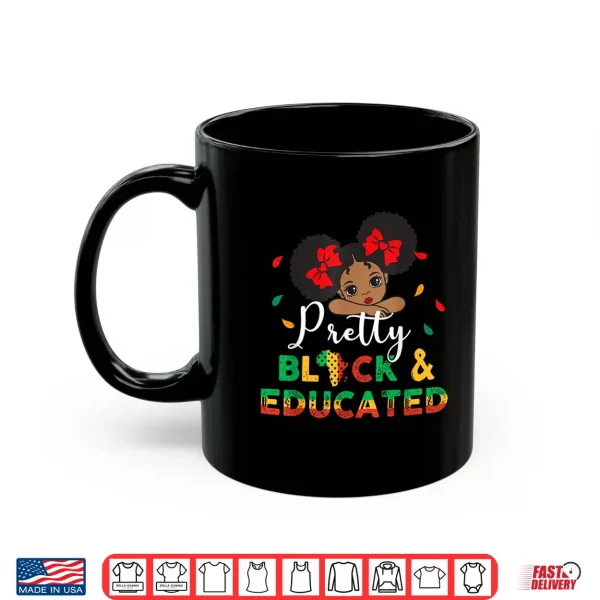 Mug Pretty Black and Educated I Am The Strong African Queen Girl Shirt