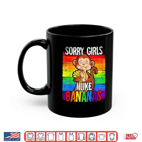 Mug Pride Month LGBTQ Rainbow Flag Sorry Girls I Like Bananas Shirt