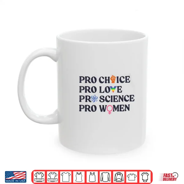 Mug Pro Choice Pro Love Pro Science Pro Women LGBTQ Pride Month Shirt