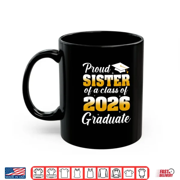 Mug Proud Sister of A 2026 Graduate Graduation Class of 2026 Shirt