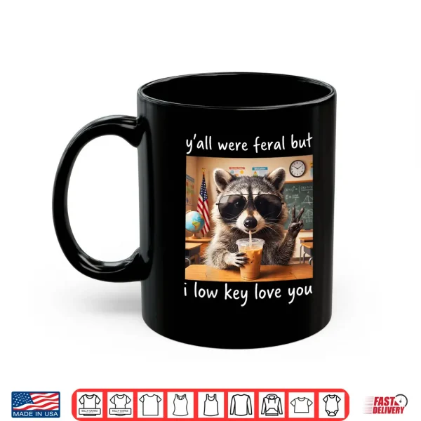 Mug Raccoon Yall were Feral But I Low Key Love You School Humor Shirt