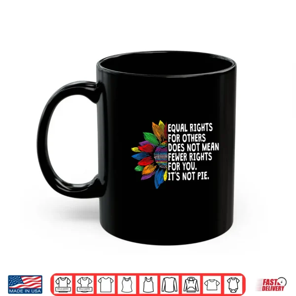 Mug Rainbow Equal Rights Its Not Pie LGBT Pride Month Shirt