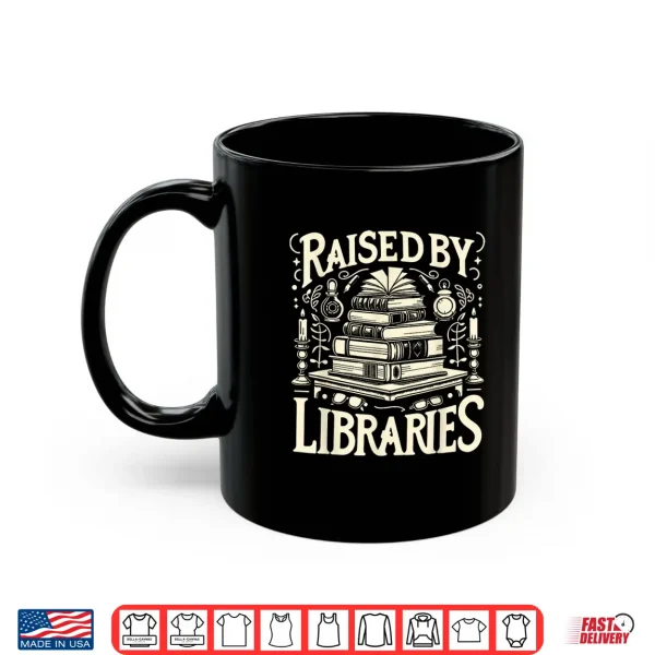 Mug Raised By Libraries Reader Book Bibliophile Shirt
