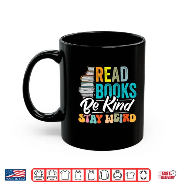 Mug Read Books Be Kind Stay Weird Bookworms Book Lover Gift Shirt